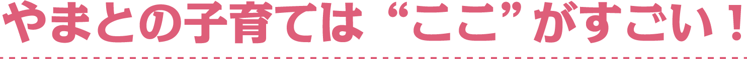 やまとの子育ては“ここ”がすごい！