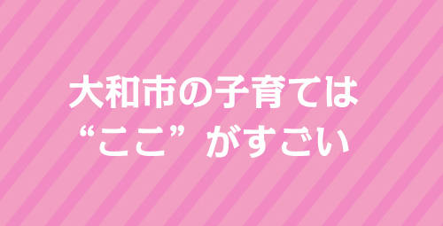 大和市の子育ては“ここ”がすごい