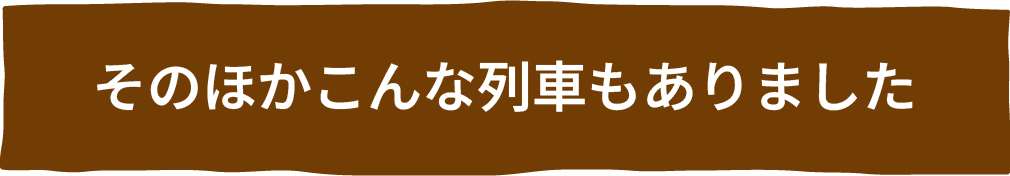 そのほかこんな車両もありました